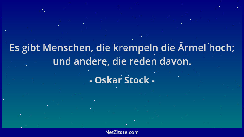 Oskar Stock - Es gibt Menschen, die krempeln die Ärmel hoch; und andere, die reden davon....