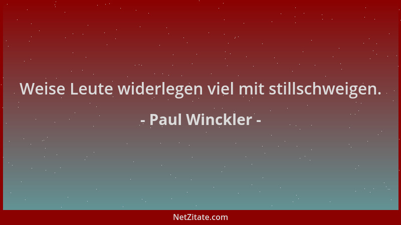 Paul Winckler - Weise Leute widerlegen viel mit stillschweigen....