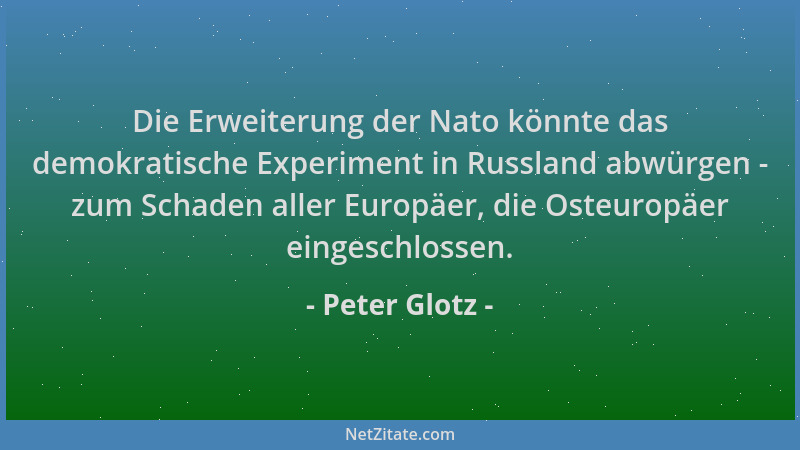 Peter Glotz - Die Erweiterung der Nato könnte das demokratische Experiment in Russland abwürgen - zum Schaden aller Europäe...