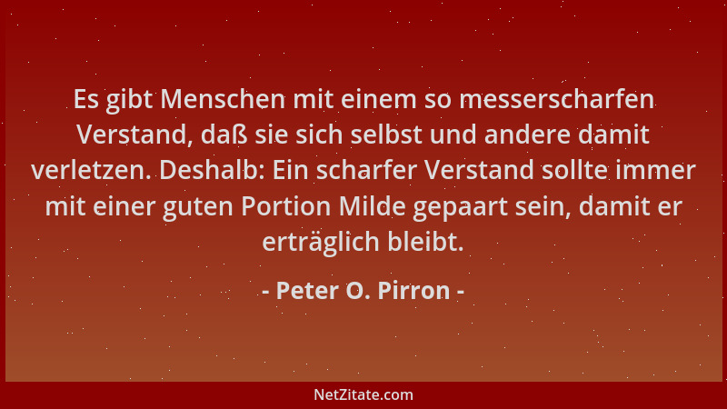 Peter O. Pirron - Es gibt Menschen mit einem so messerscharfen Verstand, daß sie sich selbst und andere damit verletzen. De...