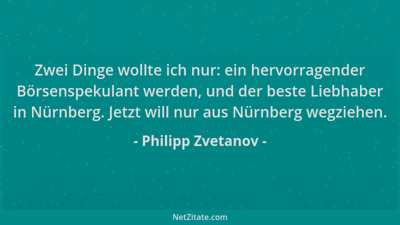 Philipp Zvetanov - Zwei Dinge wollte ich nur: ein hervorragender Börsenspekulant werden, und der beste Liebhaber in Nürnber...