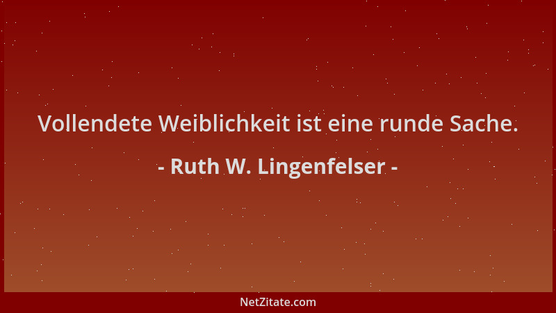 Ruth W. Lingenfelser - Vollendete Weiblichkeit ist eine runde Sache....