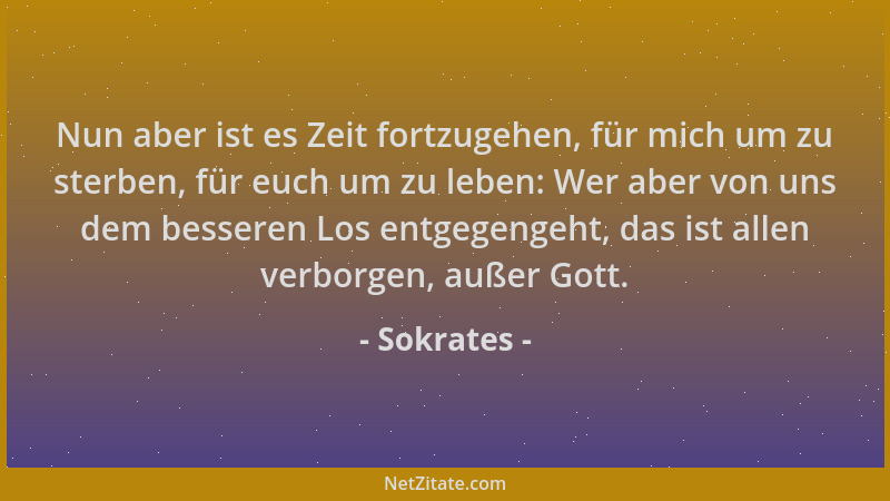 Sokrates - Nun aber ist es Zeit fortzugehen, für mich um zu sterben, für euch um zu leben: Wer aber von uns dem besseren Lo...
