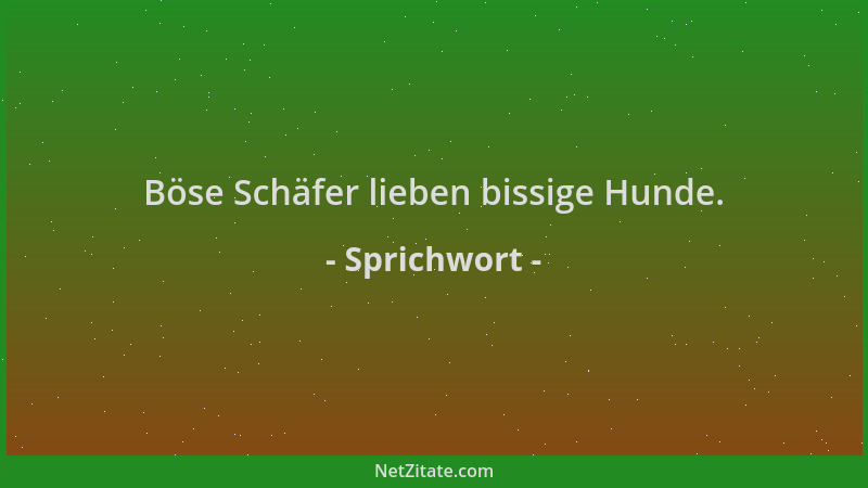 Sprichwort - Böse Schäfer lieben bissige Hunde....