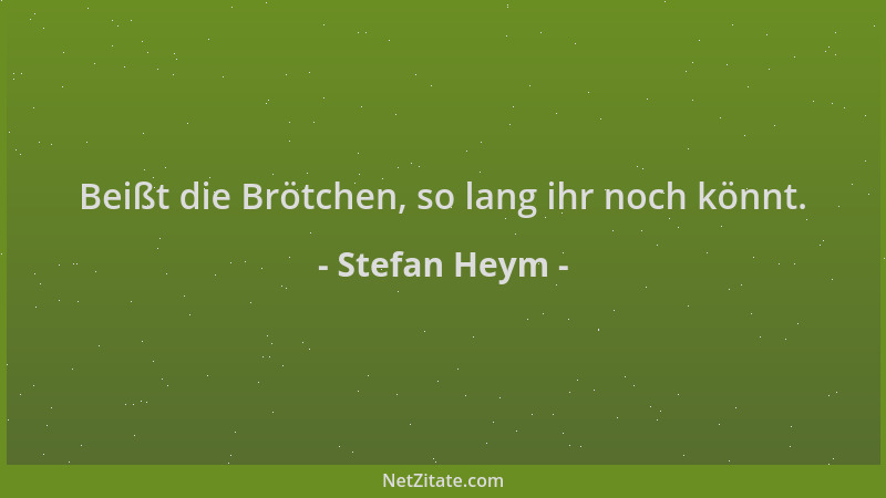 Stefan Heym - Beißt die Brötchen, so lang ihr noch könnt....