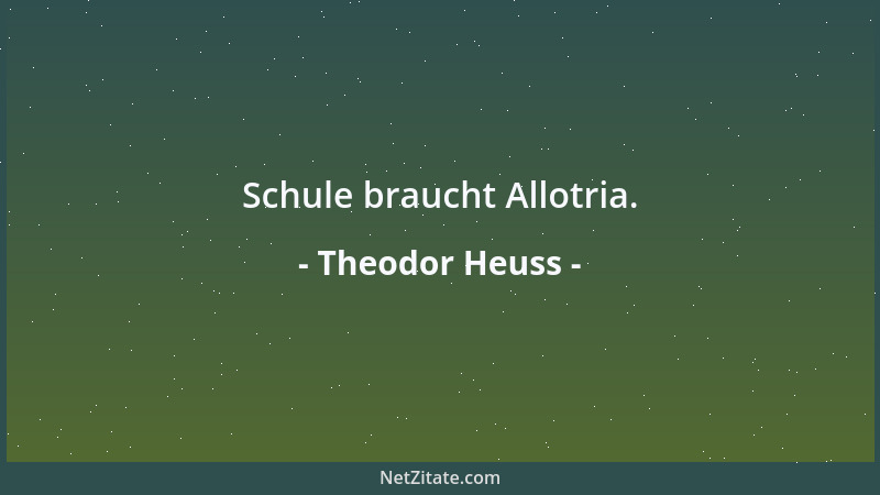 Theodor Heuss - Schule braucht Allotria....