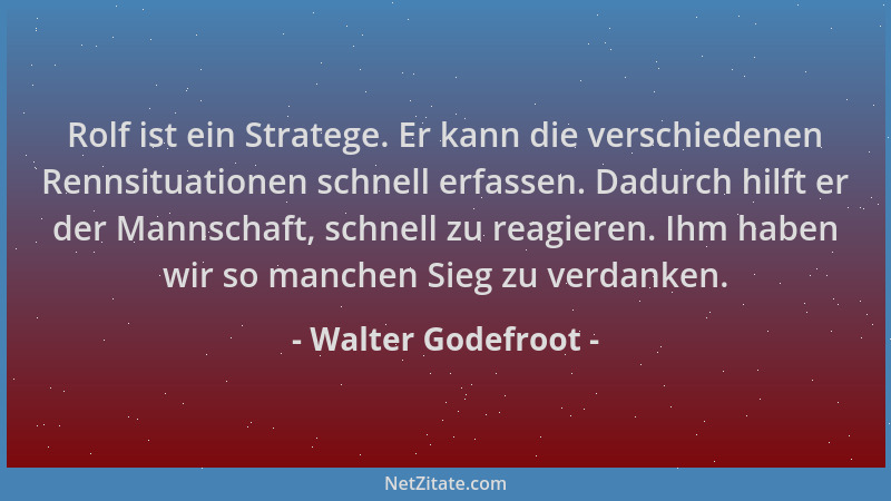 Walter Godefroot - Rolf ist ein Stratege. Er kann die verschiedenen Rennsituationen schnell erfassen. Dadurch hilft er der...