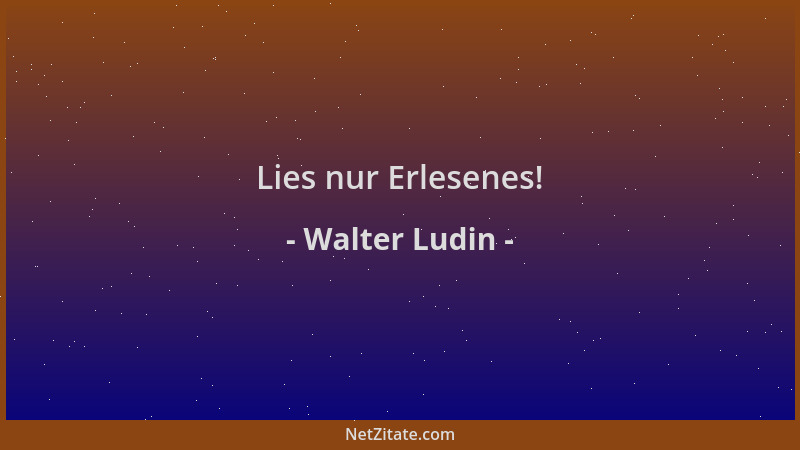 Walter Ludin - Lies nur Erlesenes!...