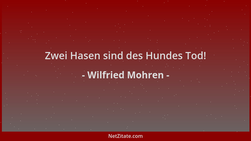 Wilfried Mohren - Zwei Hasen sind des Hundes Tod!...