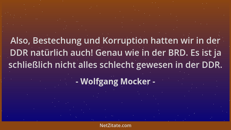 Wolfgang Mocker - Also, Bestechung und Korruption hatten wir in der DDR natürlich auch! Genau wie in der BRD. Es ist ja sch...