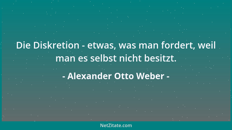 Alexander Otto Weber - Die Diskretion - etwas, was man fordert, weil man es selbst nicht besitzt....