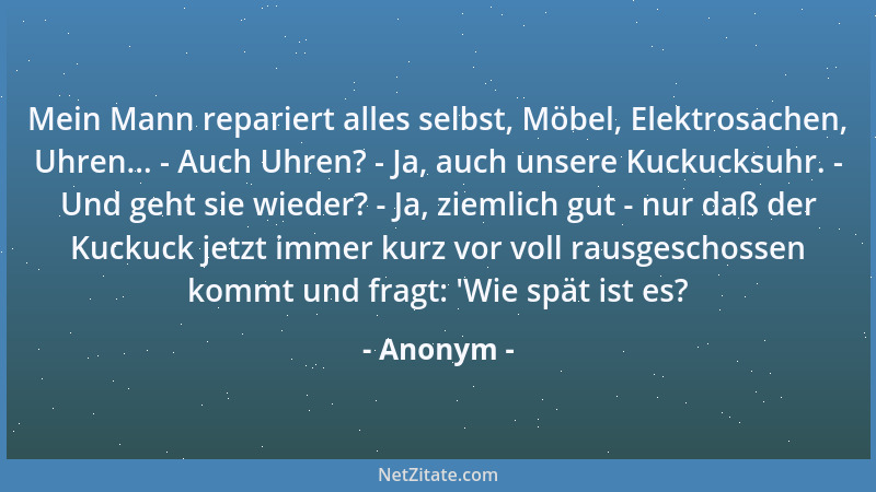 Anonym - Mein Mann repariert alles selbst, Möbel, Elektrosachen, Uhren... - Auch Uhren? - Ja, auch unsere Kuckucksuhr. - Un...