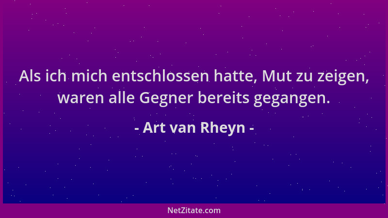 Art van Rheyn - Als ich mich entschlossen hatte, Mut zu zeigen, waren alle Gegner bereits gegangen....