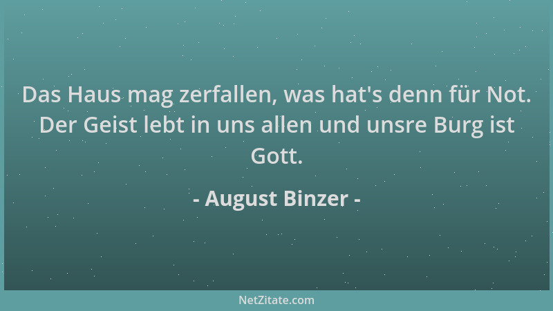 August Binzer - Das Haus mag zerfallen, was hat 's denn für Not. Der Geist lebt in uns allen und unsre Burg ist Gott....