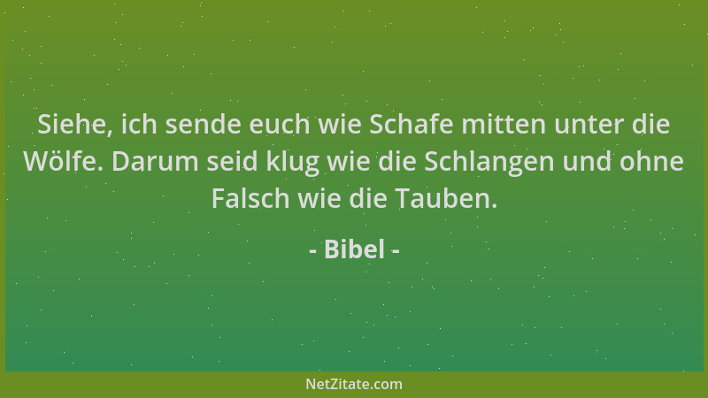 Bibel - Siehe, ich sende euch wie Schafe mitten unter die Wölfe. Darum seid klug wie die Schlangen und ohne Falsch wie die...