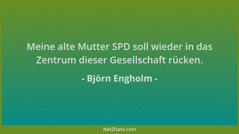 Björn Engholm - Meine alte Mutter SPD soll wieder in das Zentrum dieser Gesellschaft rücken....
