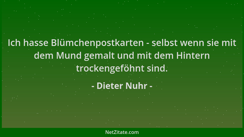 Dieter Nuhr - Ich hasse Blümchenpostkarten - selbst wenn sie mit dem Mund gemalt und mit dem Hintern trockengeföhnt sind....