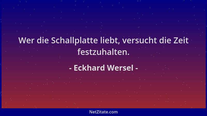 Eckhard Wersel - Wer die Schallplatte liebt, versucht die Zeit festzuhalten....
