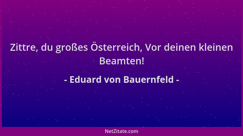 Eduard von Bauernfeld - Zittre, du großes Österreich, Vor deinen kleinen Beamten!...