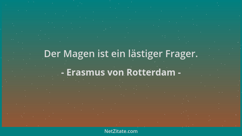Erasmus von Rotterdam - Der Magen ist ein lästiger Frager....