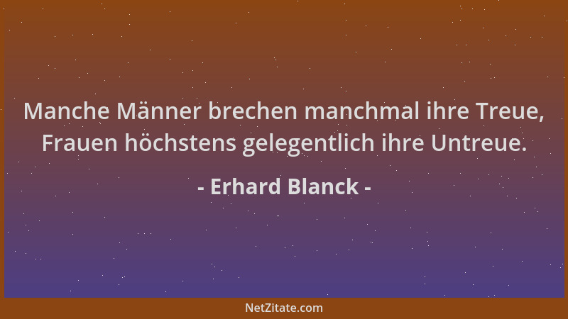 Erhard Blanck - Manche Männer brechen manchmal ihre Treue, Frauen höchstens gelegentlich ihre Untreue....