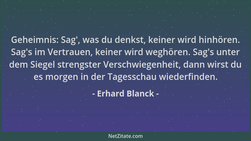 Erhard Blanck - Geheimnis: Sag ', was du denkst, keiner wird hinhören. Sag 's im Vertrauen, keiner wird weghören. Sag 's unter...
