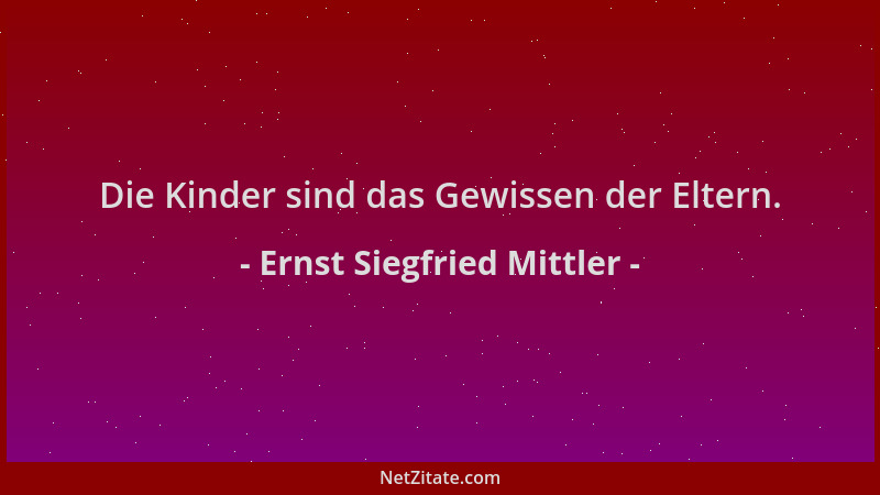 Ernst Siegfried Mittler - Die Kinder sind das Gewissen der Eltern....