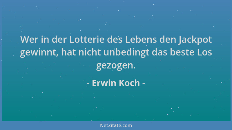 Erwin Koch - Wer in der Lotterie des Lebens den Jackpot gewinnt, hat nicht unbedingt das beste Los gezogen....