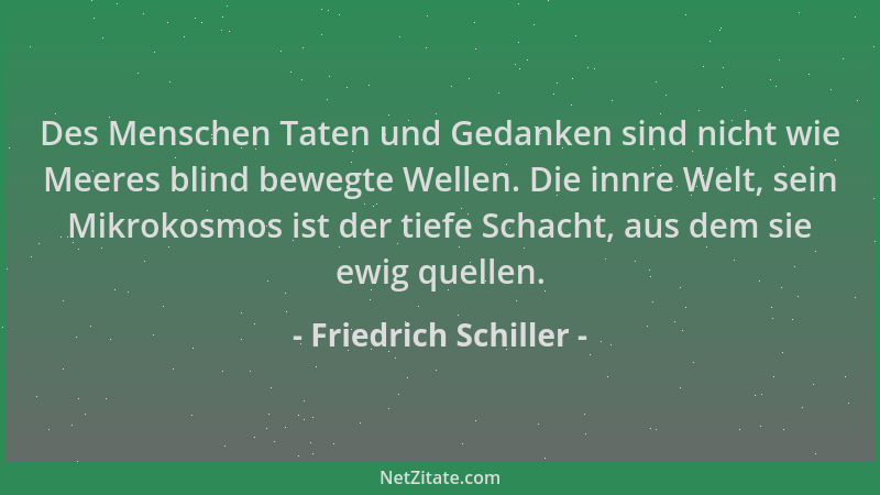 Friedrich Schiller - Des Menschen Taten und Gedanken sind nicht wie Meeres blind bewegte Wellen. Die innre Welt, sein Mikro...