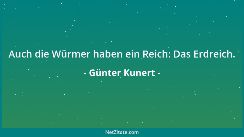 Günter Kunert - Auch die Würmer haben ein Reich: Das Erdreich....