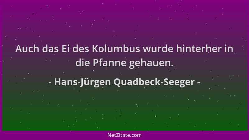 Hans-Jürgen Quadbeck-Seeger - Auch das Ei des Kolumbus wurde hinterher in die Pfanne gehauen....