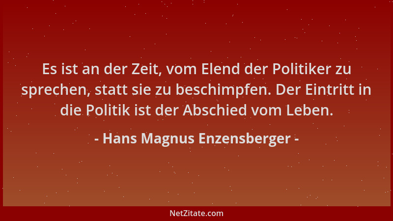 Hans Magnus Enzensberger - Es ist an der Zeit, vom Elend der Politiker zu sprechen, statt sie zu beschimpfen. Der Eintritt...