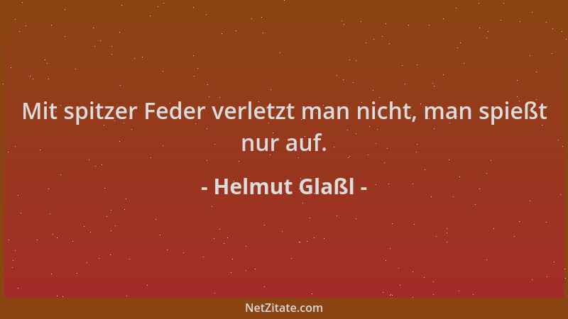 Helmut Glaßl - Mit spitzer Feder verletzt man nicht, man spießt nur auf....