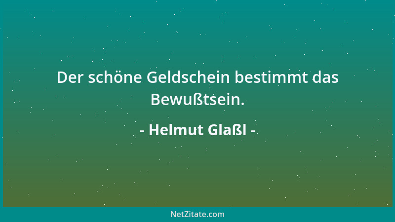 Helmut Glaßl - Der schöne Geldschein bestimmt das Bewußtsein....