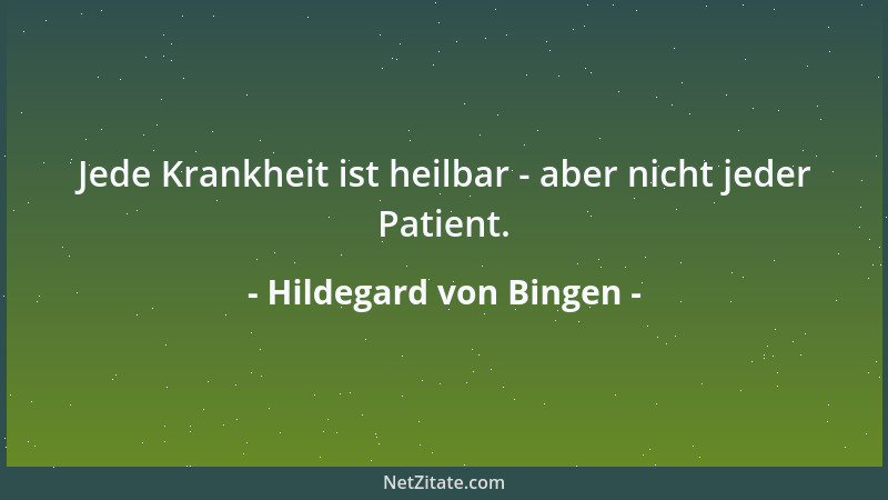 Hildegard von Bingen - Jede Krankheit ist heilbar - aber nicht jeder Patient....