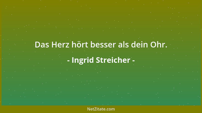Ingrid Streicher - Das Herz hört besser als dein Ohr....