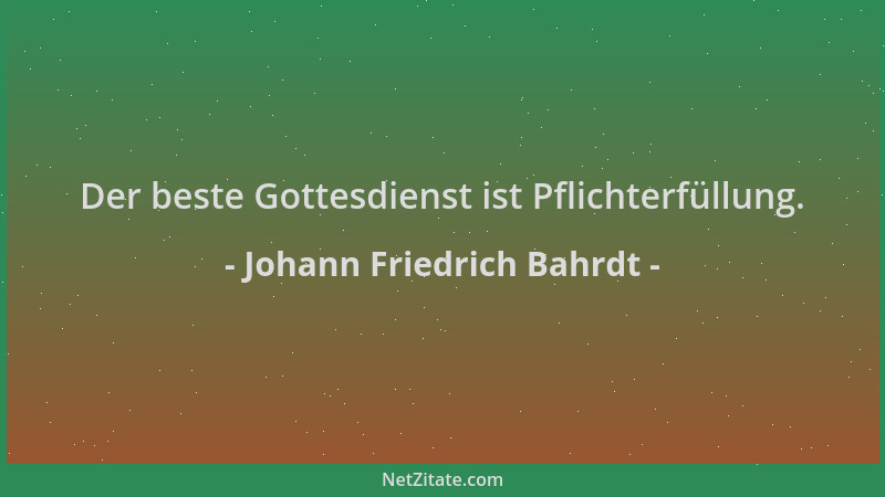 Johann Friedrich Bahrdt - Der beste Gottesdienst ist Pflichterfüllung....