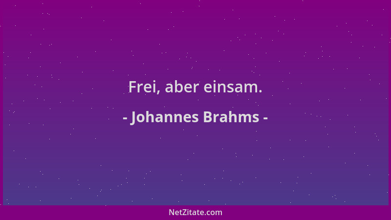 Johannes Brahms - Frei, aber einsam....