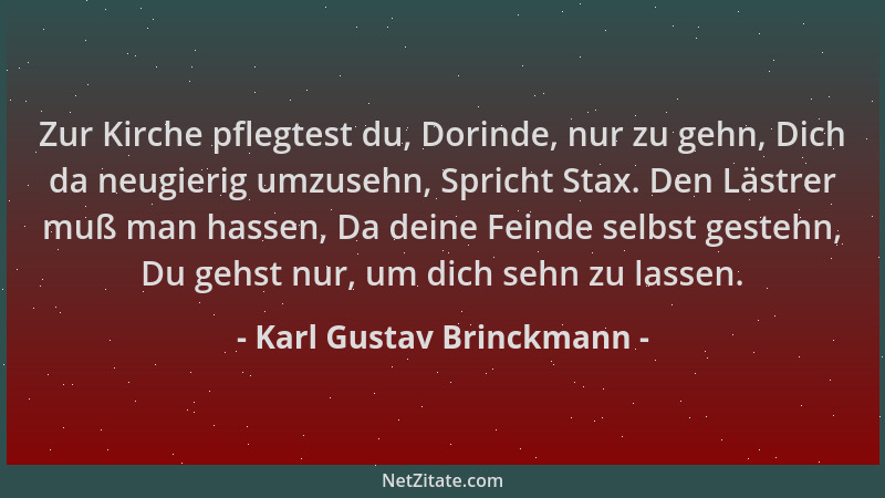 Karl Gustav Brinckmann - Zur Kirche pflegtest du, Dorinde, nur zu gehn, Dich da neugierig umzusehn, Spricht Stax. Den Lästr...