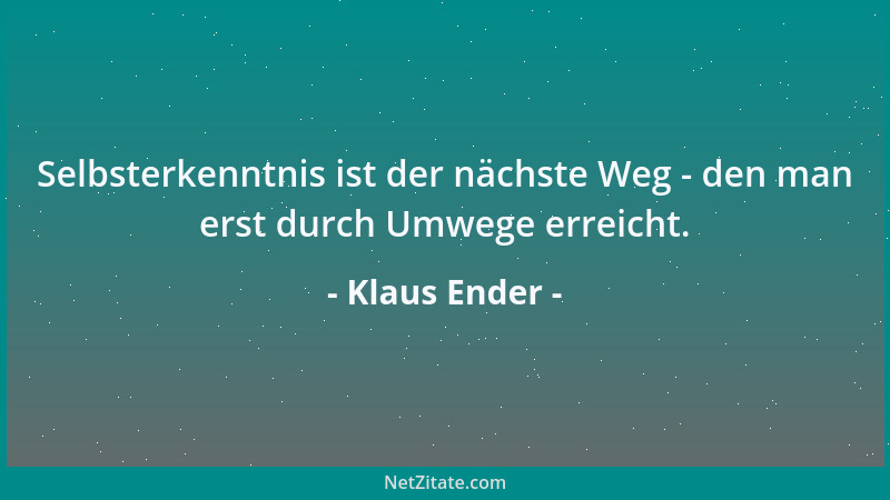 Klaus Ender - Selbsterkenntnis ist der nächste Weg - den man erst durch Umwege erreicht....