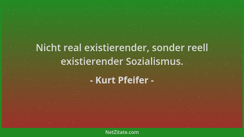Kurt Pfeifer - Nicht real existierender, sonder reell existierender Sozialismus....
