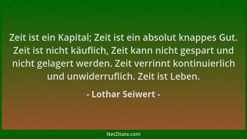 Lothar Seiwert - Zeit ist ein Kapital; Zeit ist ein absolut knappes Gut. Zeit ist nicht käuflich, Zeit kann nicht gespart u...