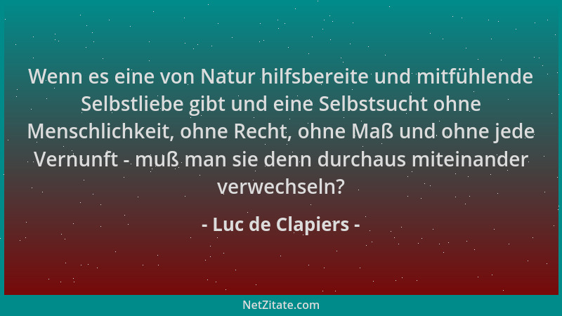 Luc de Clapiers - Wenn es eine von Natur hilfsbereite und mitfühlende Selbstliebe gibt und eine Selbstsucht ohne Menschlich...
