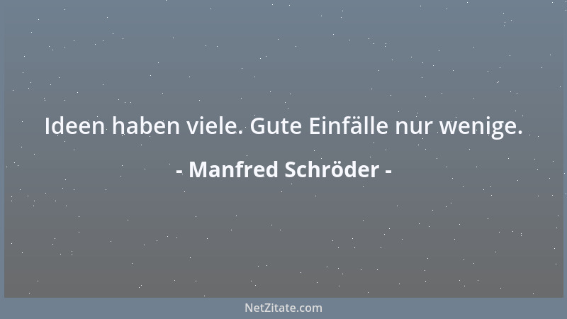 Manfred Schröder - Ideen haben viele. Gute Einfälle nur wenige....