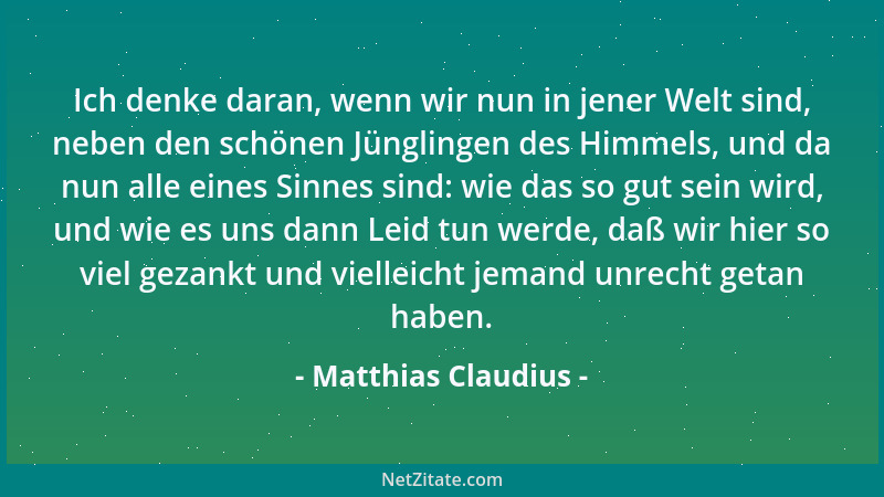 Matthias Claudius - Ich denke daran, wenn wir nun in jener Welt sind, neben den schönen Jünglingen des Himmels, und da nun...