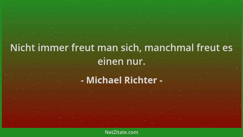 Michael Richter - Nicht immer freut man sich, manchmal freut es einen nur....