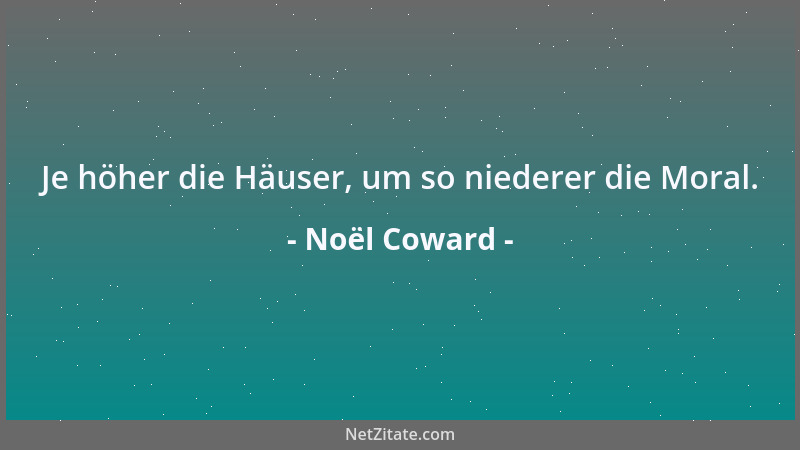 Noël Coward - Je höher die Häuser, um so niederer die Moral....