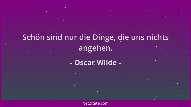 Oscar Wilde - Schön sind nur die Dinge, die uns nichts angehen....