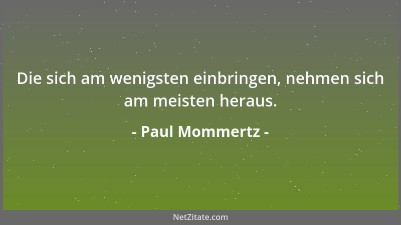 Paul Mommertz - Die sich am wenigsten einbringen, nehmen sich am meisten heraus....