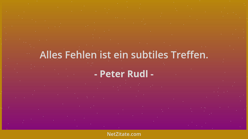 Peter Rudl - Alles Fehlen ist ein subtiles Treffen....